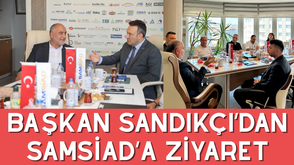 Başkan Sandıkçı’dan SAMSİAD’a Ziyaret