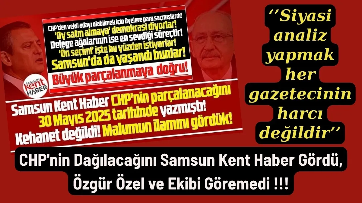 CHP'nin Dağılacağını Samsun Kent Haber Gördü, Özgür Özel ve Ekibi Göremedi mi?