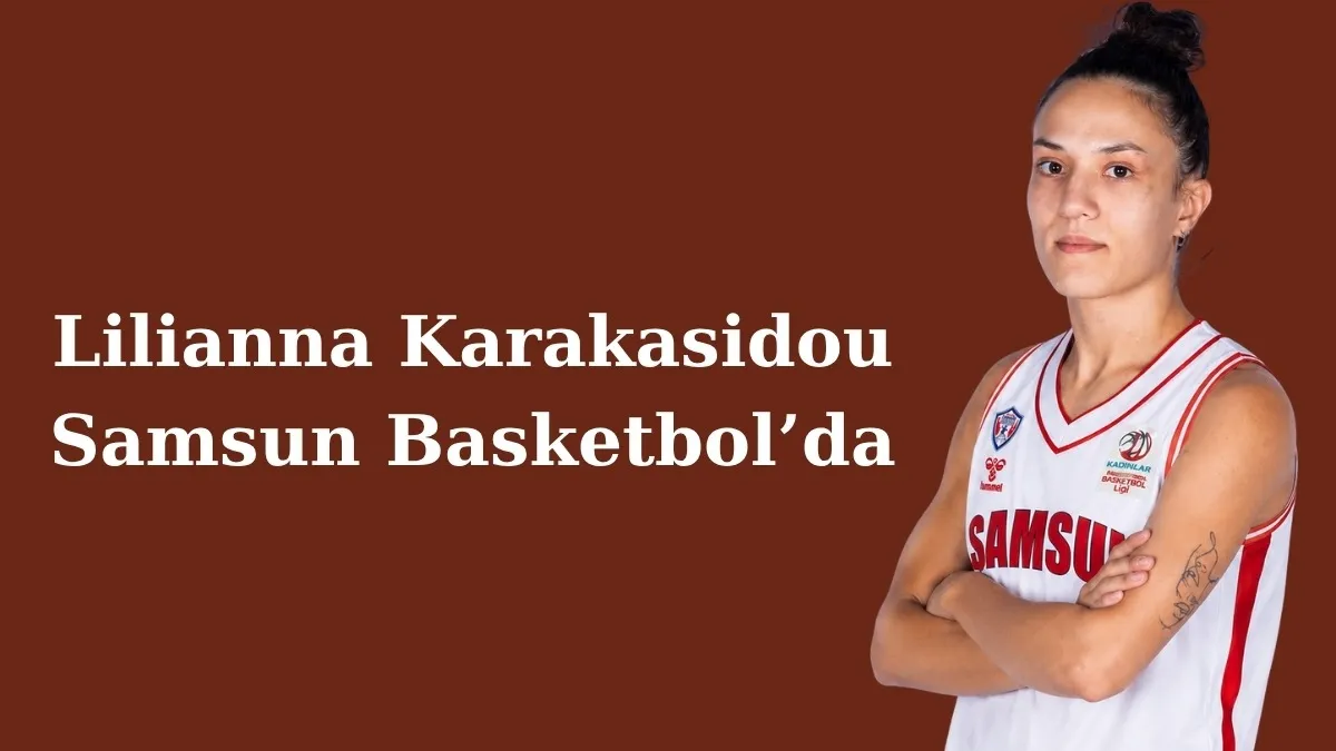 Lilianna Karakasidou Samsun Basketbol’da, Lilianna Karakasidou kimdir?