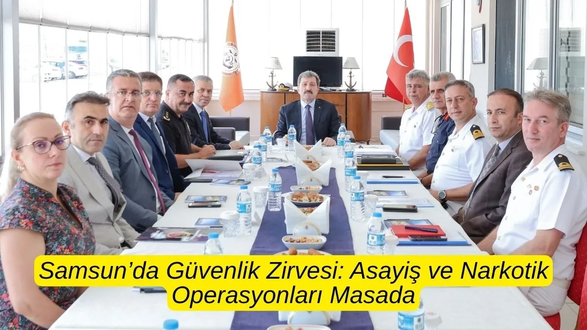Samsun’da Güvenlik Zirvesi Asayiş ve Narkotik Operasyonları Masada