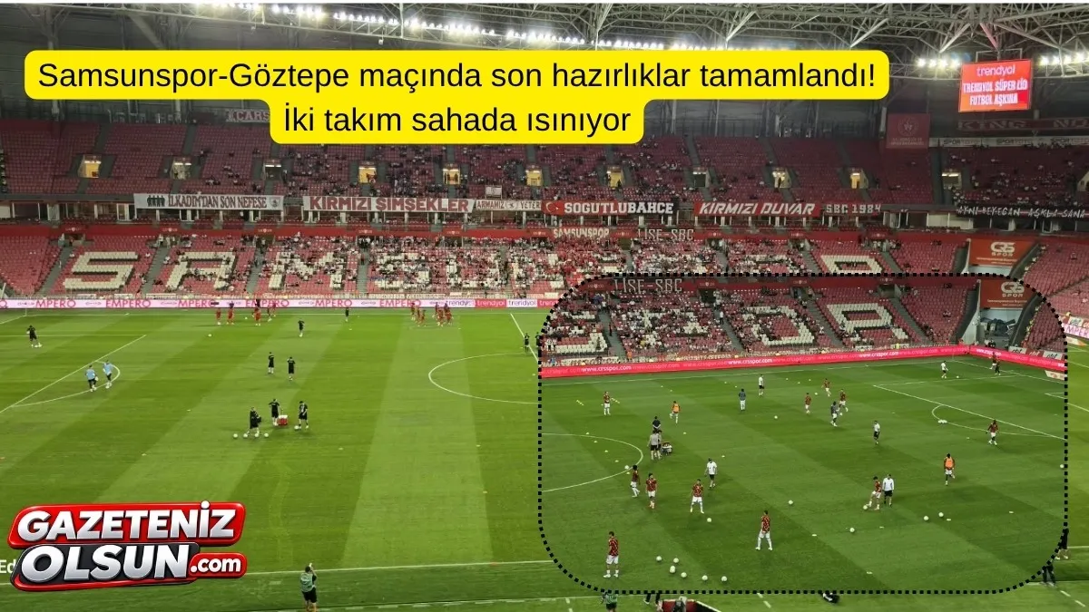 Samsunspor Göztepe maçında son hazırlıklar tamamlandı! İki takım sahada ısınıyor