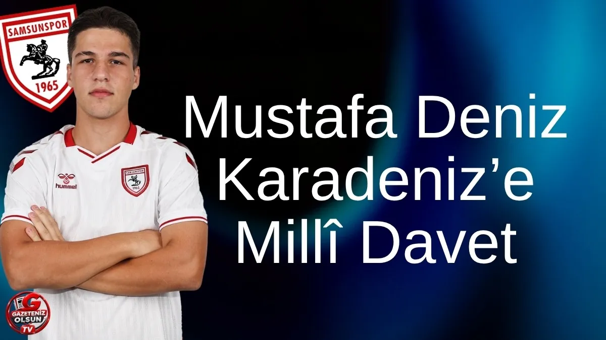 Samsunsporlu Mustafa Deniz Karadeniz’e Millî Davet